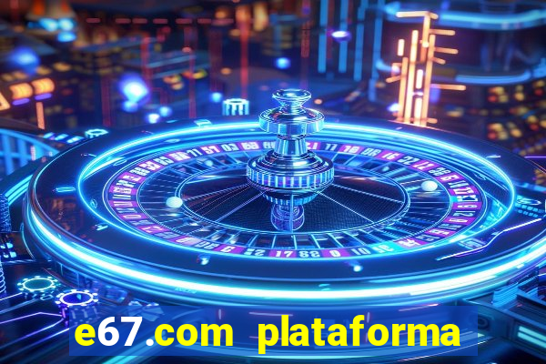 e67.com plataforma de jogos